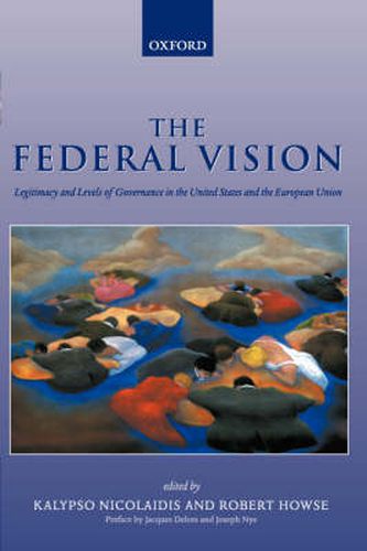 Cover image for The Federal Vision: Legitimacy and Levels of Governance in the United States and the European Union