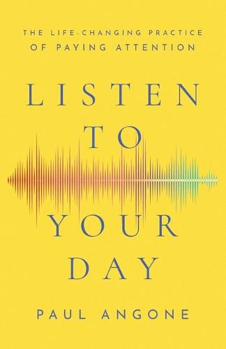 Cover image for Listen to Your Day - The Life-Changing Practice of Paying Attention