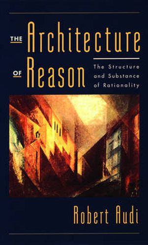 Cover image for The Architecture of Reason: The Structure and Substance of Rationality