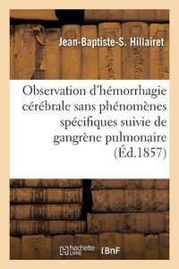 Cover image for Observation d'Hemorrhagie Cerebrale Sans Phenomenes Caracteristiques: Suivie de Gangrene Pulmonaire Sans Toux Ni Expectoration