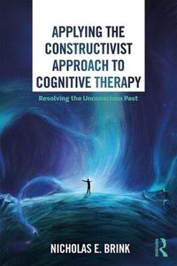 Cover image for Applying the Constructivist Approach to Cognitive Therapy: Resolving the Unconscious Past