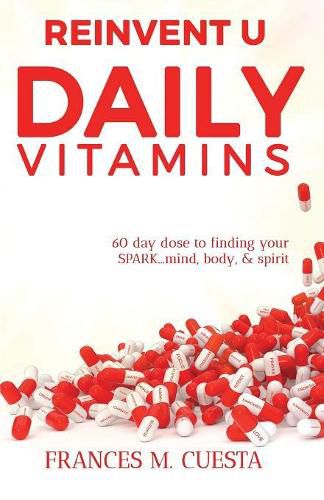 Cover image for Reinvent U Daily Vitamin: 60 Day Dose to Finding Your Spark....Mind, Body, & Spirit