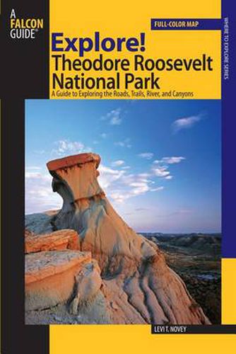 Cover image for Explore! Theodore Roosevelt National Park: A Guide To Exploring The Roads, Trails, River, And Canyons