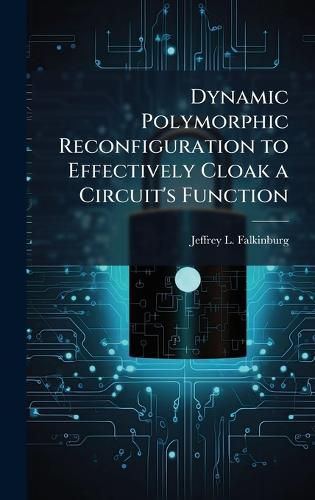 Cover image for Dynamic Polymorphic Reconfiguration to Effectively Cloak a Circuit's Function
