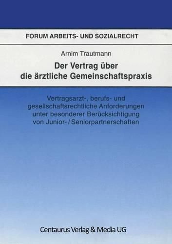 Cover image for Der Vertrag uber die arztliche Gemeinschaftspraxis: Vertragsarzt-, berufs- und gesellschaftrechtliche Anforderungen unter besonderer Berucksichtigung von Junior-/Seniorpartnerschaften