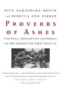 Cover image for Proverbs of Ashes: Violence, Redemptive Suffering and the Search for What Saves Us