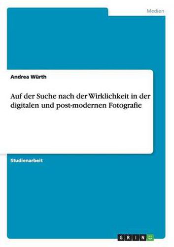 Cover image for Auf der Suche nach der Wirklichkeit in der digitalen und post-modernen Fotografie