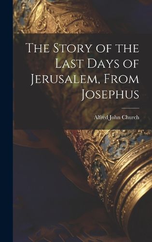 Cover image for The Story of the Last Days of Jerusalem, From Josephus