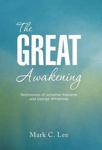 Cover image for The Great Awakening: Testimonies of Jonathan Edwards and George Whitefield