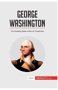 Cover image for George Washington: The Founding Father of the US Constitution