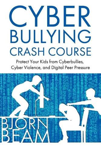 Cover image for Cyberbullying Crash Course: Protect Your Kids from Cyberbullies, Cyber Violence, and Digital Peer Pressure