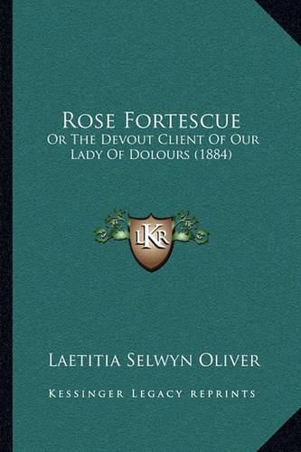 Cover image for Rose Fortescue: Or the Devout Client of Our Lady of Dolours (1884)