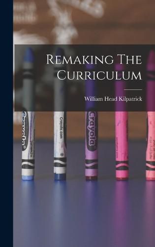 Cover image for Remaking The Curriculum