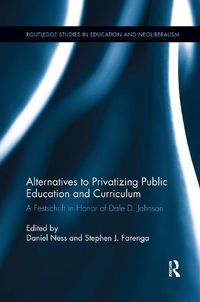 Cover image for Alternatives to Privatizing Public Education and Curriculum: Festschrift in Honor of Dale D. Johnson
