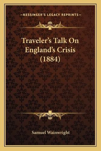 Traveler's Talk on England's Crisis (1884) Traveler's Talk on England's Crisis (1884)