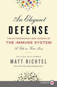 Cover image for An Elegant Defense: The Extraordinary New Science of the Immune System: A Tale in Four Lives