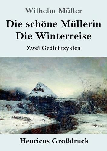 Die schoene Mullerin / Die Winterreise (Grossdruck): Zwei Gedichtzyklen