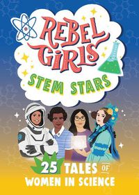Cover image for Rebel Girls STEM Stars: 25 Tales of Women in Science