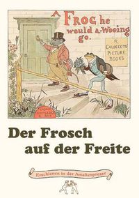 Cover image for Der Frosch auf der Freite. A Frog he would a-wooing go: Zwei Kunstler, zwei Sichten