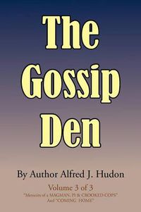 Cover image for The Gossip Den: Volume 3 of 3 Memoirs of a Magman, Pi & Crooked Cops and Coming Home.