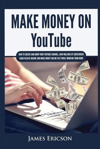 Cover image for Make Money On YouTube: How to Create and Grow Your YouTube Channel, Gain Millions of Subscribers, Earn Passive Income and Make Money Online Fast While Working From Home