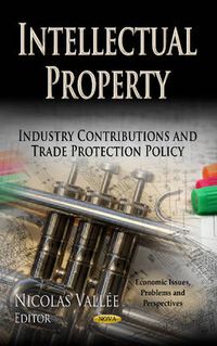 Cover image for Intellectual Property: Industry Contributions & Trade Protection Policy