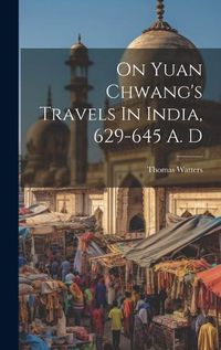 Cover image for On Yuan Chwang's Travels In India, 629-645 A. D