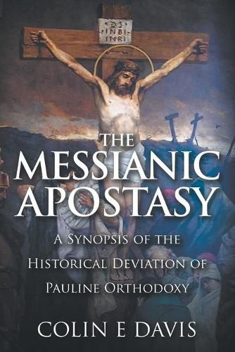 Cover image for The Messianic Apostasy: A Synopsis of the Historical Deviation of Pauline Orthodoxy