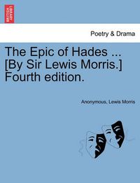 Cover image for The Epic of Hades ... [By Sir Lewis Morris.] Fourth Edition.