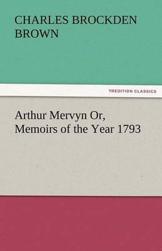 Cover image for Arthur Mervyn Or, Memoirs of the Year 1793