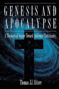 Cover image for Genesis and Apocalypse: ATheology Voyage Toward Authentic Christianity