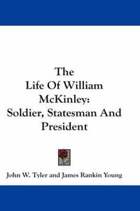 Cover image for The Life of William McKinley: Soldier, Statesman and President