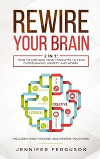 Cover image for Rewire Your Brain: 2 in 1: How To Control Your Thoughts To Stop Overthinking, Anxiety and Worry