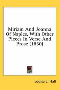 Cover image for Miriam and Joanna of Naples, with Other Pieces in Verse and Prose (1850)