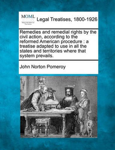 Remedies and remedial rights by the civil action, according to the reformed American procedure: a treatise adapted to use in all the states and territories where that system prevails.