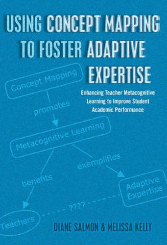 Using Concept Mapping to Foster Adaptive Expertise: Enhancing Teacher Metacognitive Learning to Improve Student Academic Performance