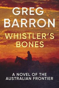 Cover image for Whistler's Bones: A Novel of the Australian Frontier