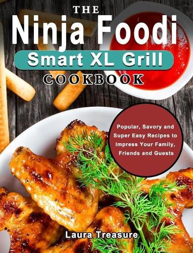 The Ninja Foodi Smart XL Grill Cookbook: Popular, Savory and Super Easy Recipes to Impress Your Family, Friends and Guests