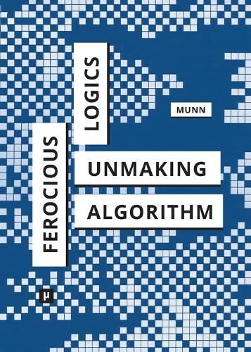 Cover image for Ferocious Logics: Unmaking the Algorithm