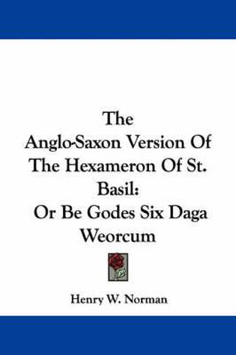 Cover image for The Anglo-Saxon Version of the Hexameron of St. Basil: Or Be Godes Six Daga Weorcum