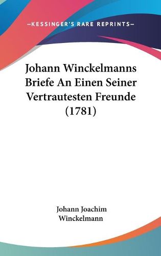 Cover image for Johann Winckelmanns Briefe An Einen Seiner Vertrautesten Freunde (1781)