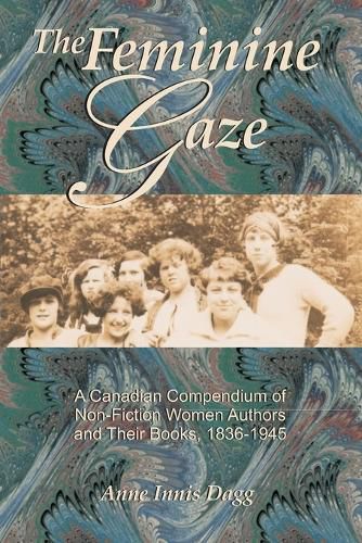 Cover image for The Feminine Gaze: A Canadian Compendium of Non-Fiction Women Authors and Their Books, 1836-1945