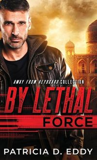 Cover image for By Lethal Force: An Away From Keyboard Romantic Suspense Standalone