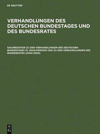 Cover image for Sachregister Zu Den Verhandlungen Des Deutschen Bundestages 15. Wahlperiode Und Zu Den Verhandlungen Des Bundesrates (2002-2005)