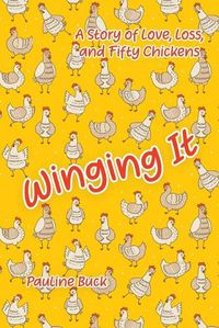 Cover image for Winging It: A Story of Love, Loss, and Fifty Chickens