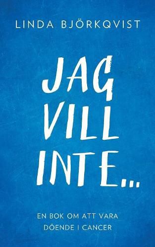 Cover image for Jag vill inte...: En bok om att vara doeende i cancer