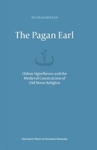 Cover image for The Pagan Earl: Hakon Siguraarson and the Medieval Construction of Old Norse Religion