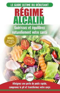 Cover image for Regime Alcalin: Guide de Diete Acido Basique pour les debutants: Recettes faible teneur en acide pour perdre du poids naturellement et comprendre le ... / Alkaline Diet French Book) (French Edition)