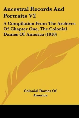 Ancestral Records and Portraits V2: A Compilation from the Archives of Chapter One, the Colonial Dames of America (1910)