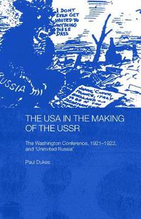 Cover image for The USA in the Making of the USSR: The Washington Conference 1921-22 and 'Uninvited Russia